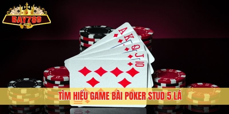 Tìm hiểu game bài Poker Stud 5 lá
