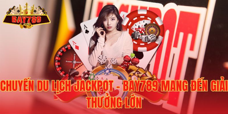 Chuyến Du Lịch Jackpot – Bay789 Mang Đến Giải Thưởng Lớn