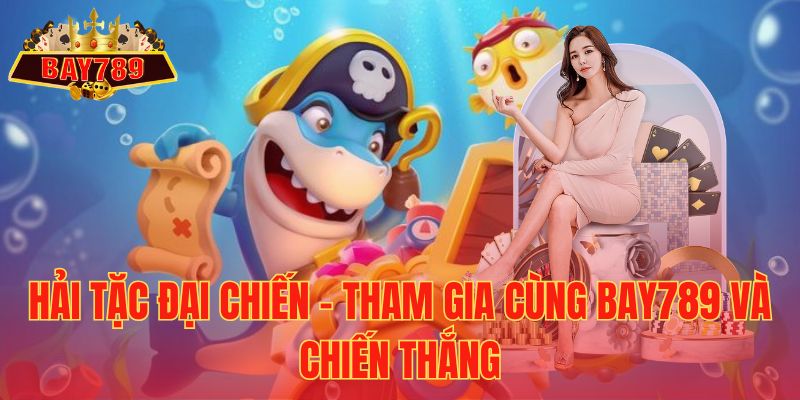 Hải Tặc Đại Chiến – Tham Gia Cùng Bay789 và Chiến Thắng
