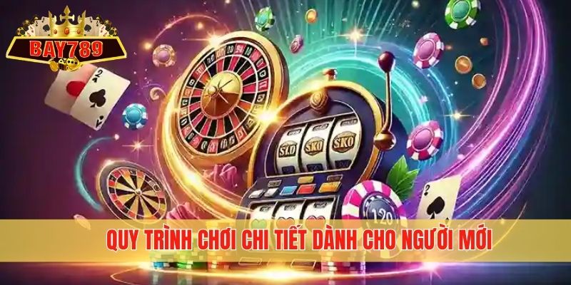 Quy trình chơi chi tiết dành cho người mới