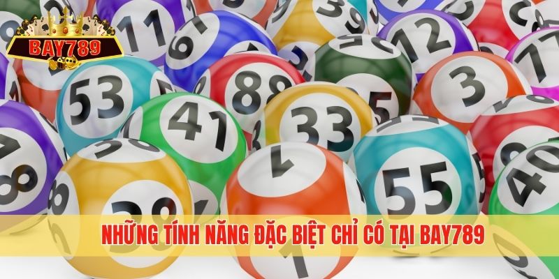 Những tính năng đặc biệt chỉ có tại Bay789