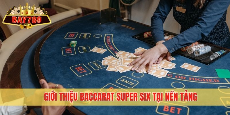 Giới thiệu Baccarat Super Six tại nền tảng