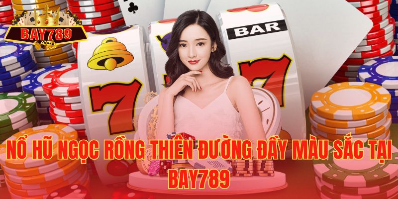 Nổ Hũ Ngọc Rồng Thiên Đường Đầy Màu Sắc tại Bay789