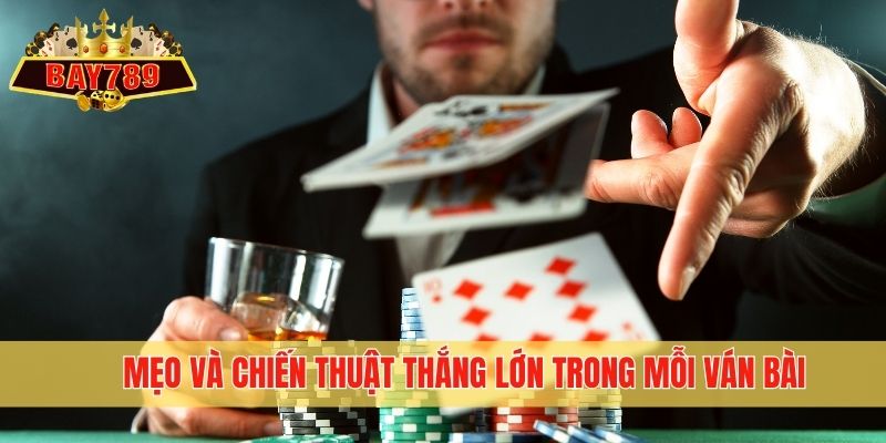 Mẹo và chiến thuật thắng lớn trong mỗi ván bài