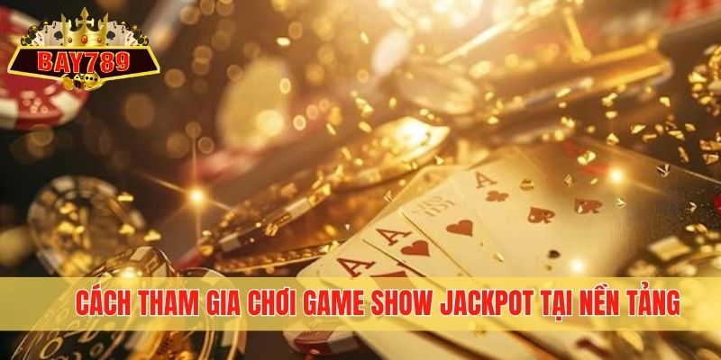 Cách tham gia chơi game show Jackpot tại nền tảng